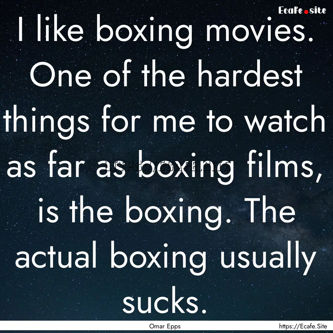 I like boxing movies. One of the hardest.... : Quote by Omar Epps