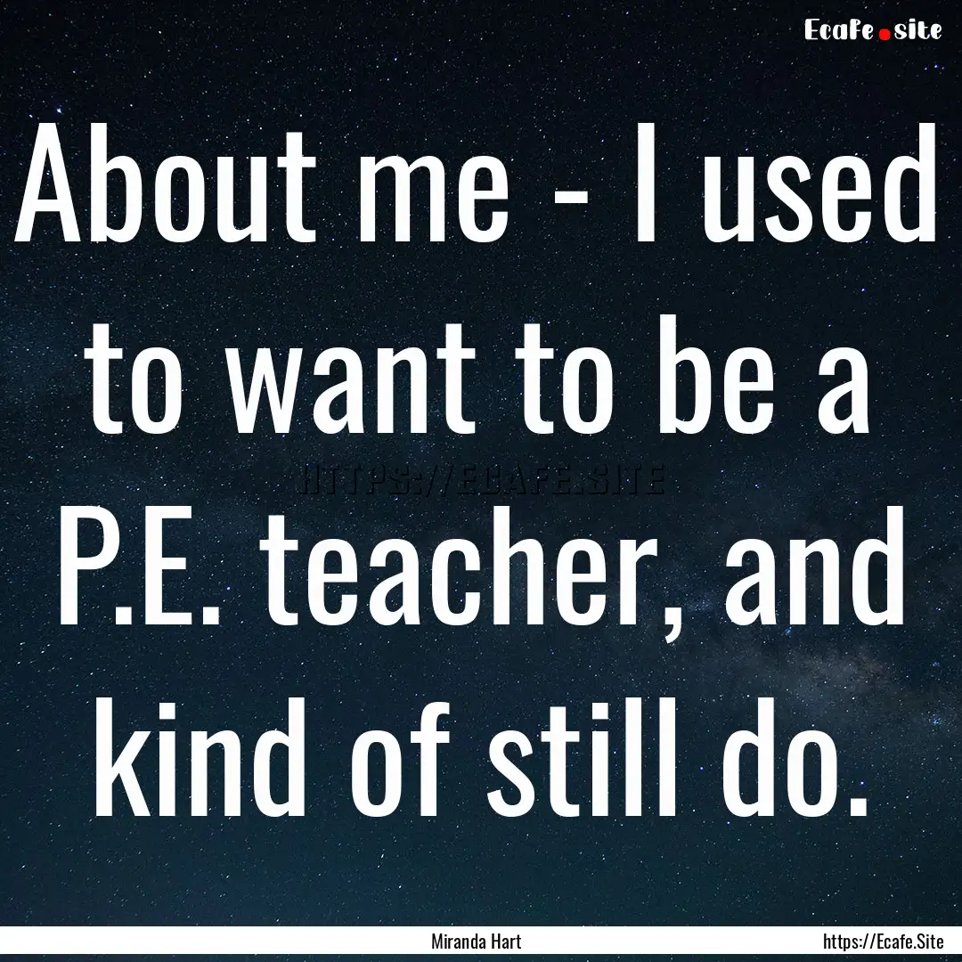 About me - I used to want to be a P.E. teacher,.... : Quote by Miranda Hart