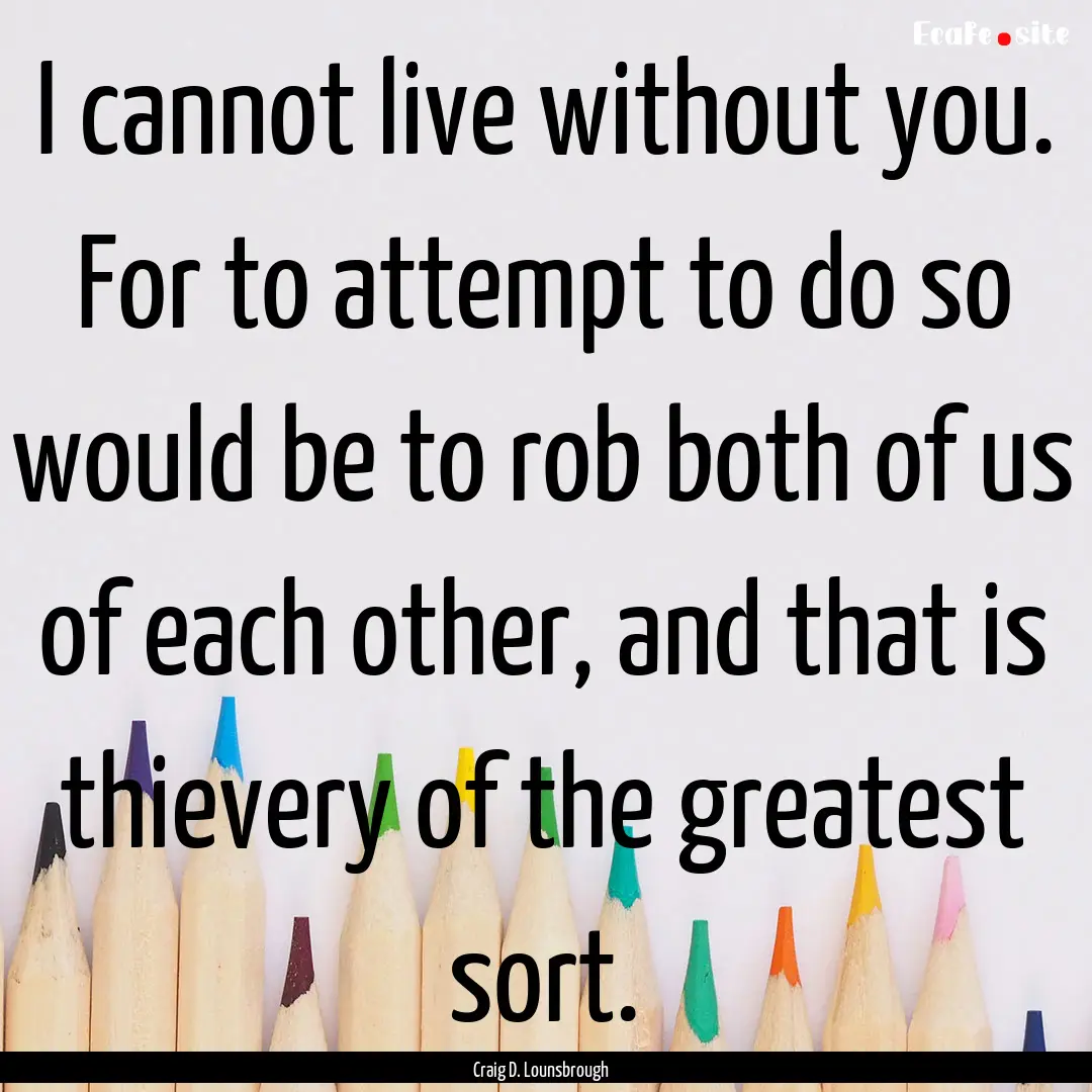 I cannot live without you. For to attempt.... : Quote by Craig D. Lounsbrough