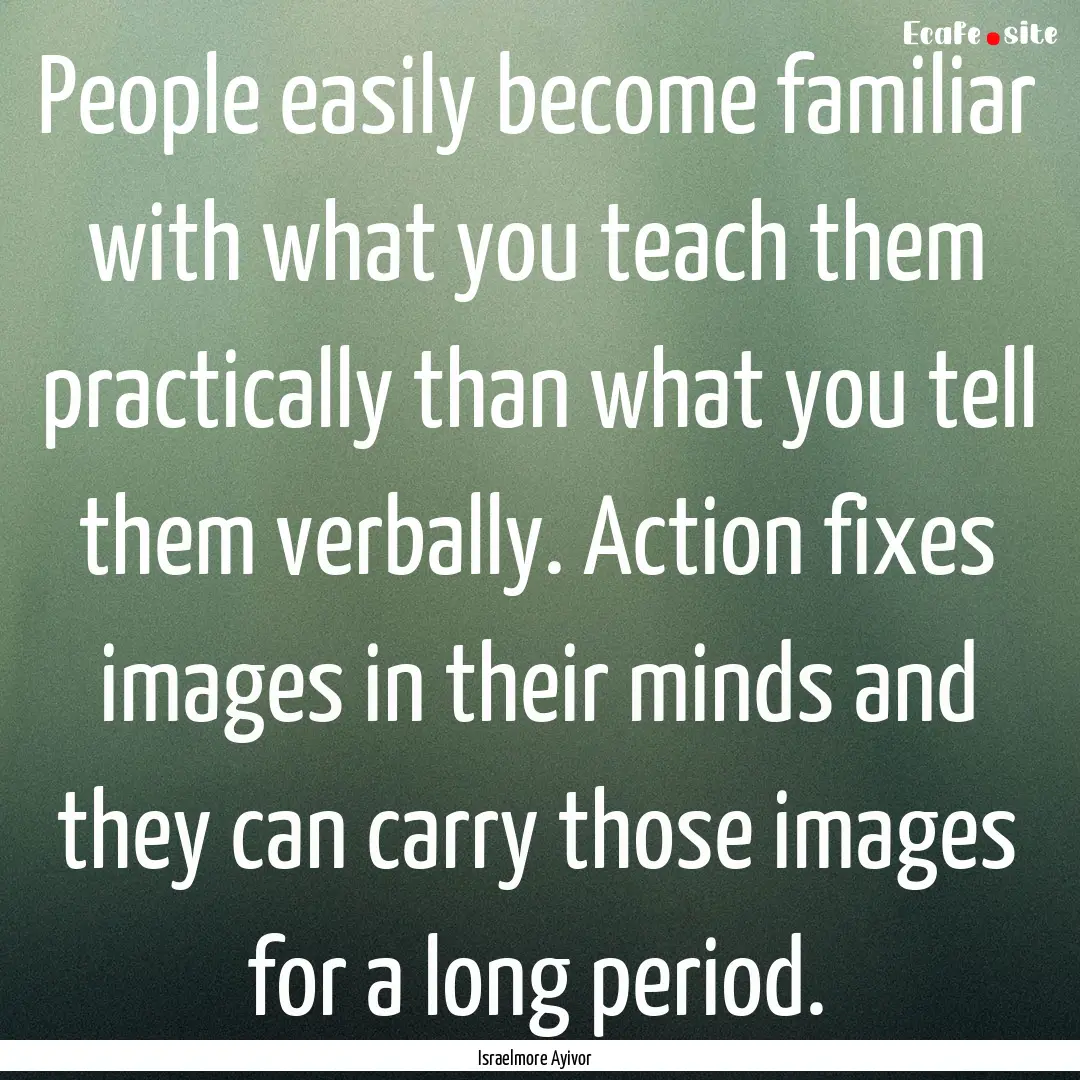 People easily become familiar with what you.... : Quote by Israelmore Ayivor