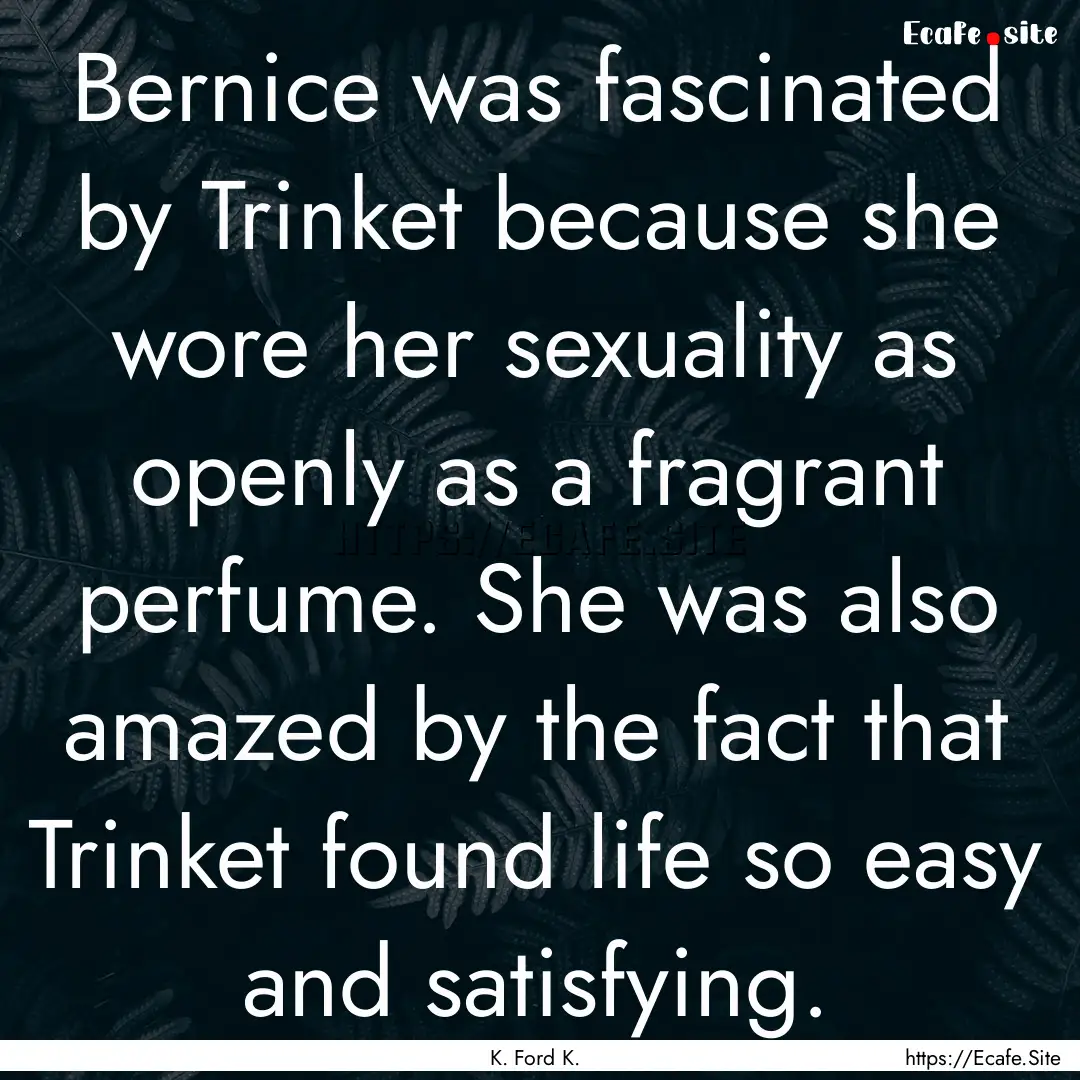 Bernice was fascinated by Trinket because.... : Quote by K. Ford K.