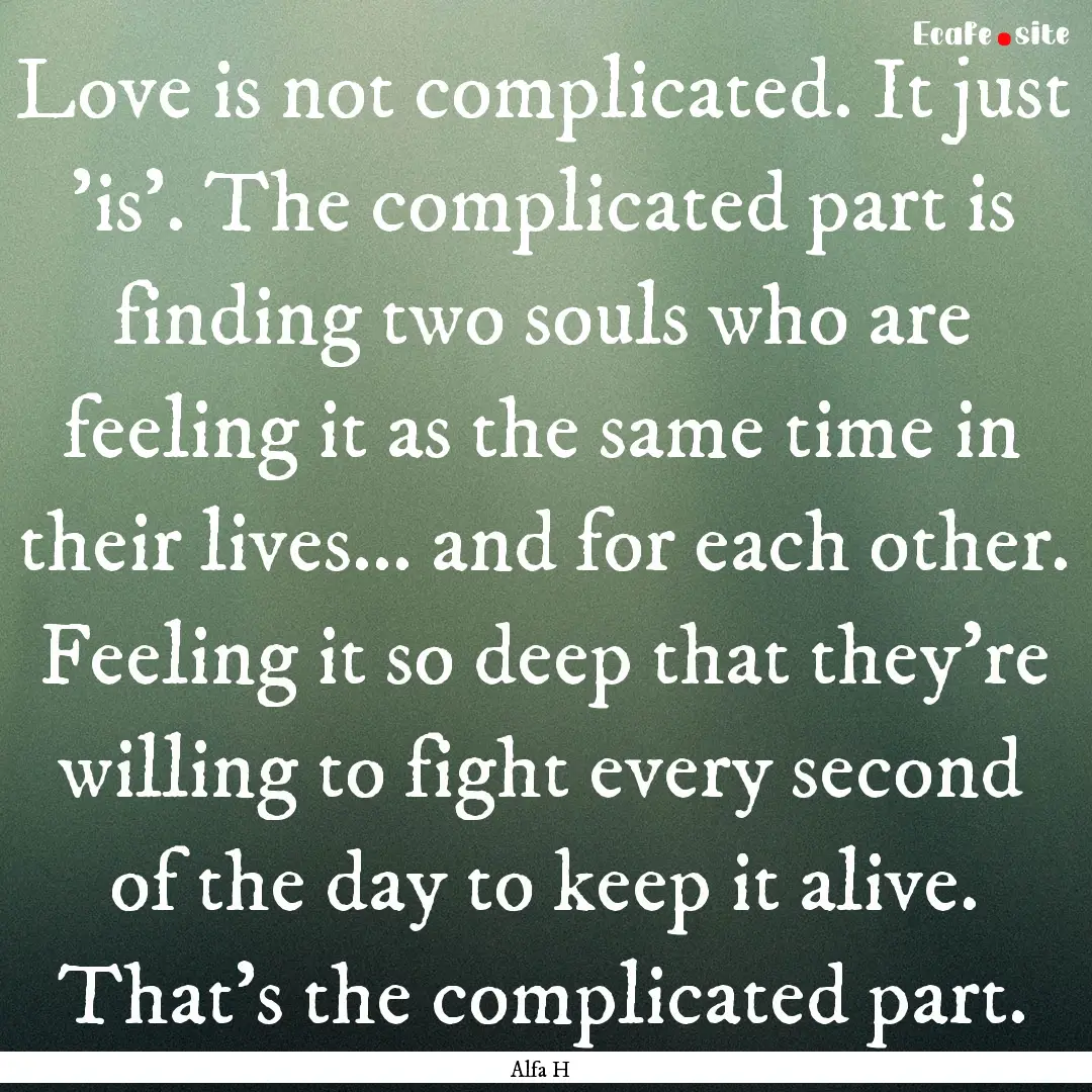 Love is not complicated. It just 'is'. The.... : Quote by Alfa H