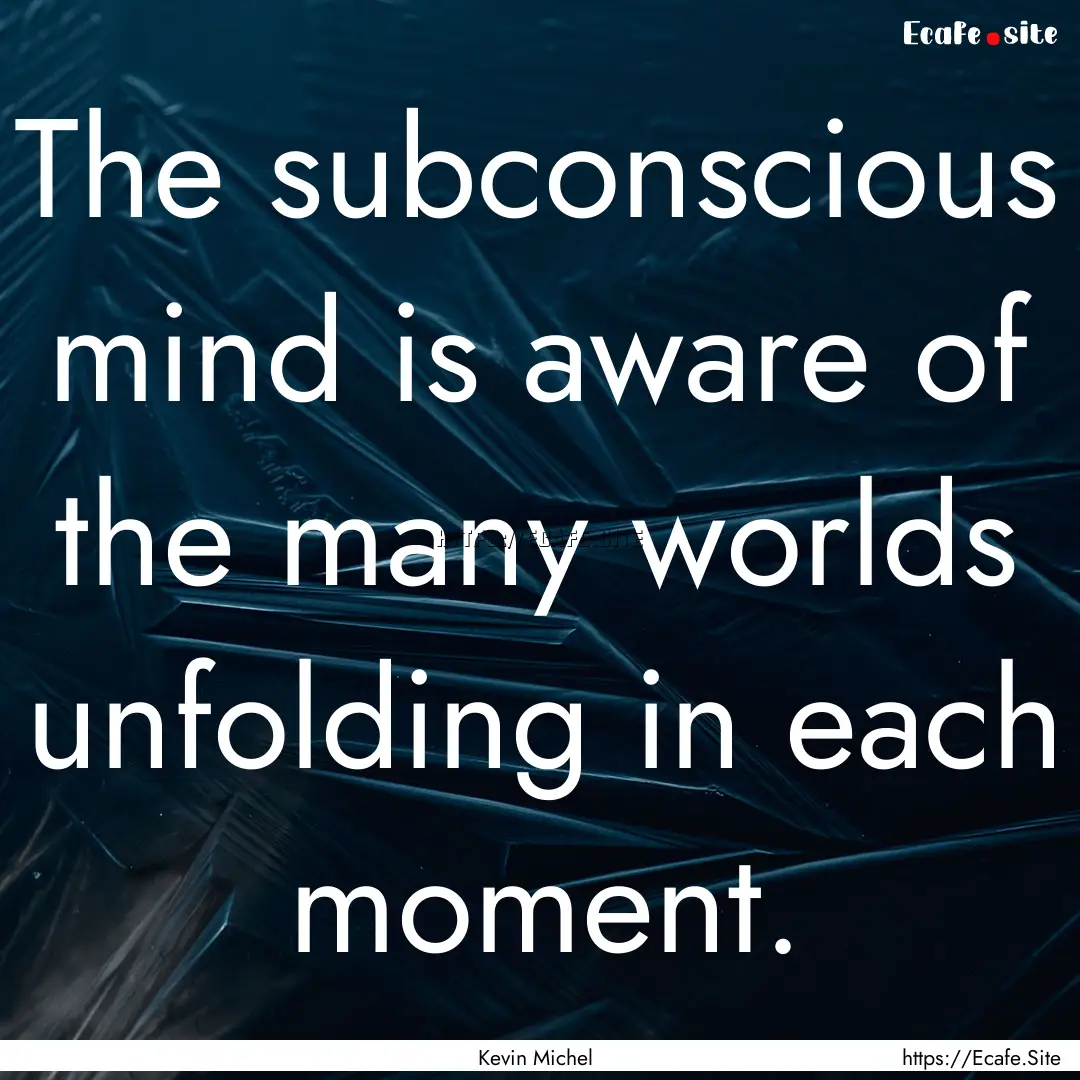 The subconscious mind is aware of the many.... : Quote by Kevin Michel