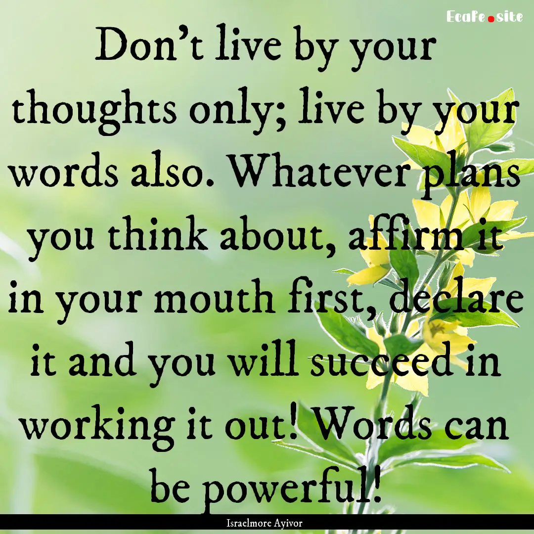 Don't live by your thoughts only; live by.... : Quote by Israelmore Ayivor