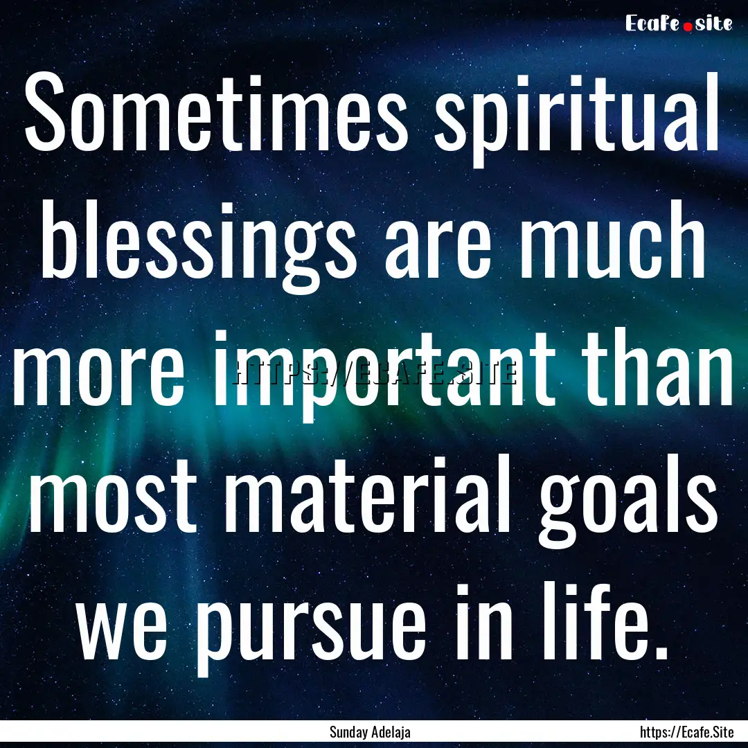 Sometimes spiritual blessings are much more.... : Quote by Sunday Adelaja