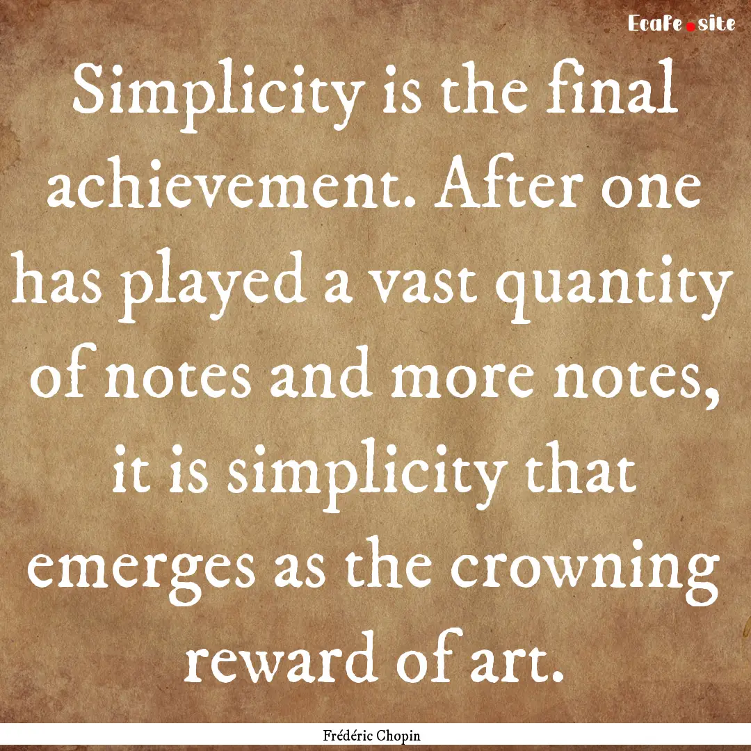 Simplicity is the final achievement. After.... : Quote by Frédéric Chopin