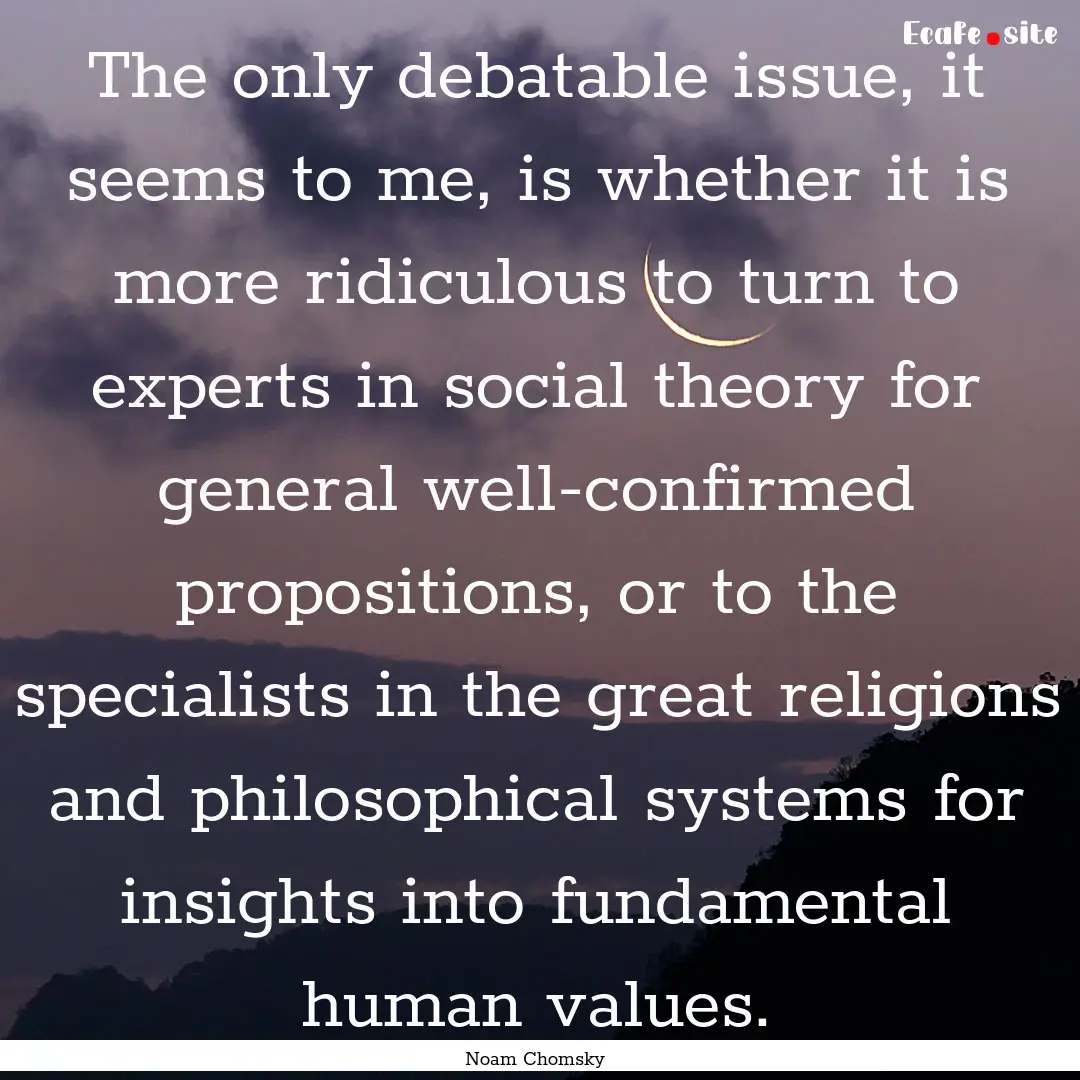 The only debatable issue, it seems to me,.... : Quote by Noam Chomsky