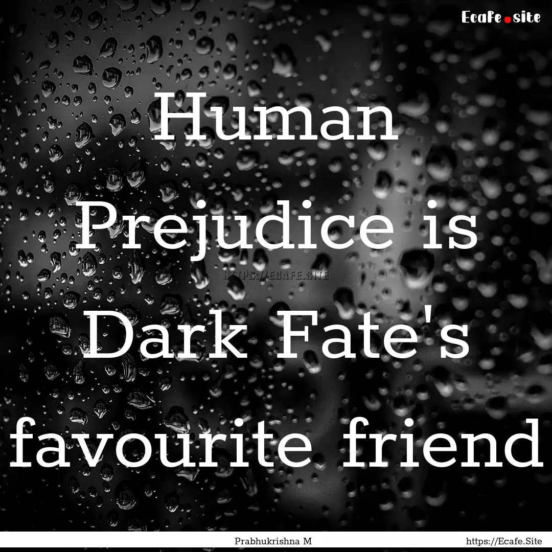 Human Prejudice is Dark Fate's favourite.... : Quote by Prabhukrishna M