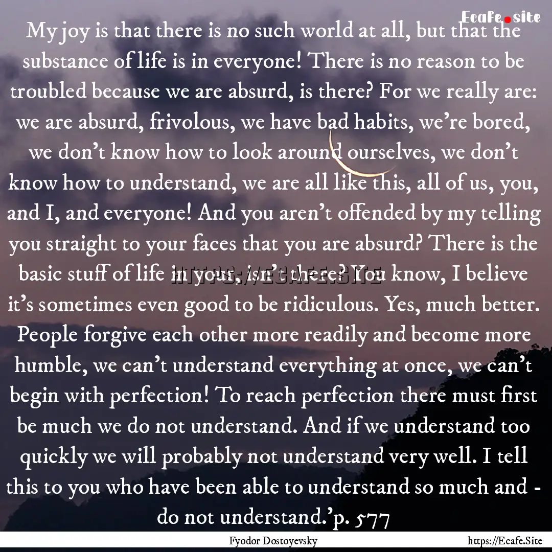 My joy is that there is no such world at.... : Quote by Fyodor Dostoyevsky