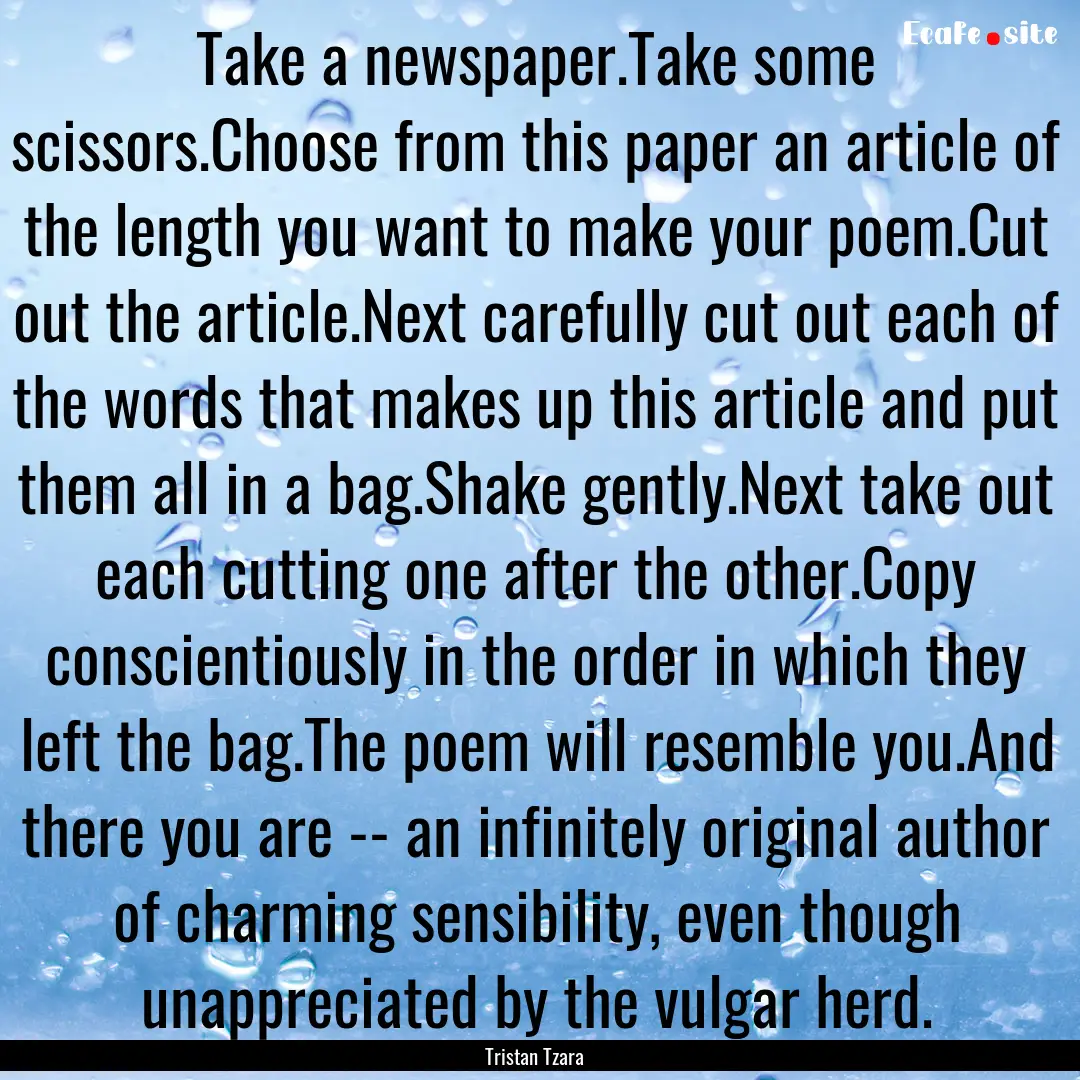 Take a newspaper.Take some scissors.Choose.... : Quote by Tristan Tzara