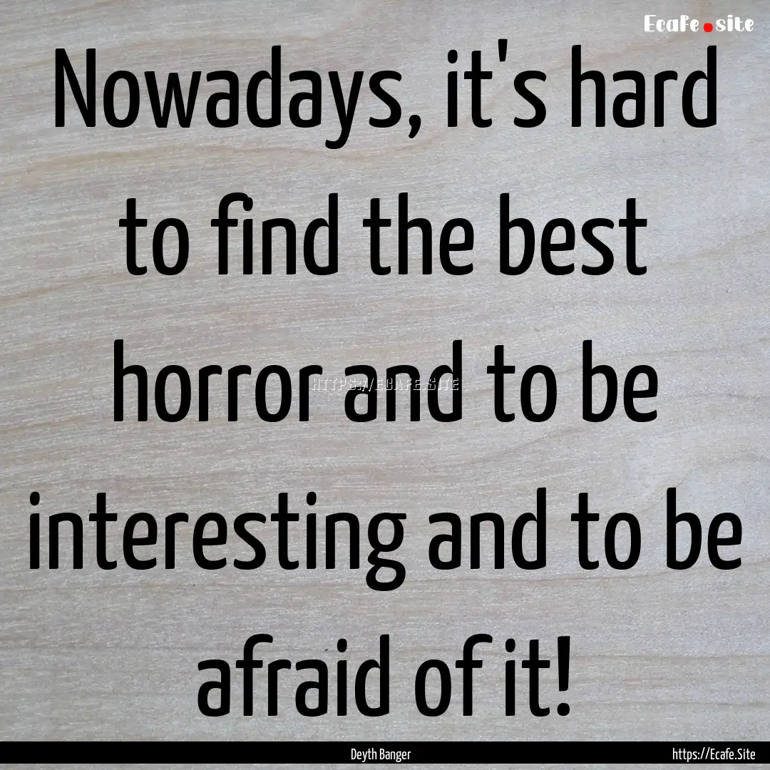 Nowadays, it's hard to find the best horror.... : Quote by Deyth Banger