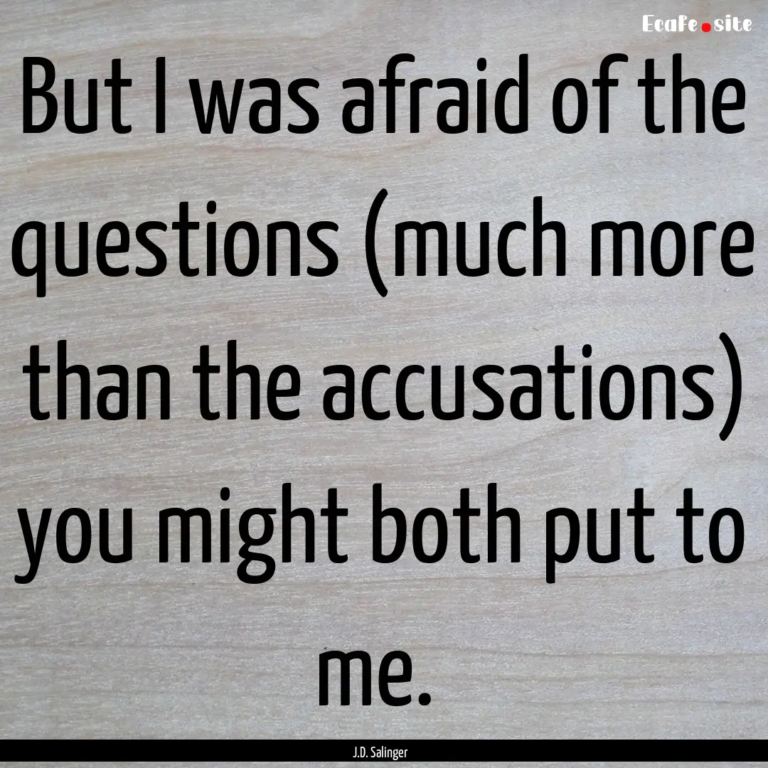 But I was afraid of the questions (much more.... : Quote by J.D. Salinger