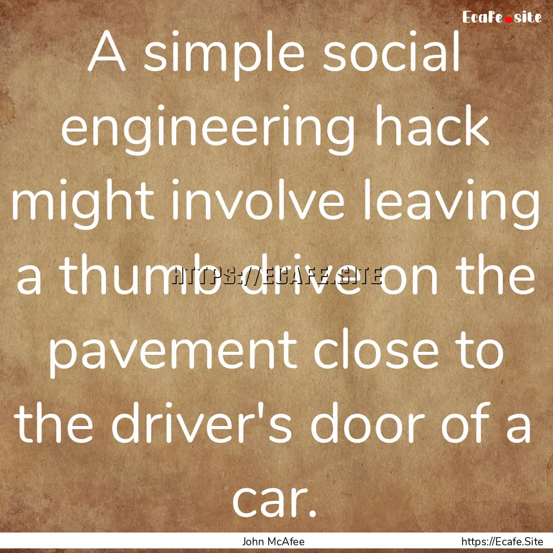 A simple social engineering hack might involve.... : Quote by John McAfee