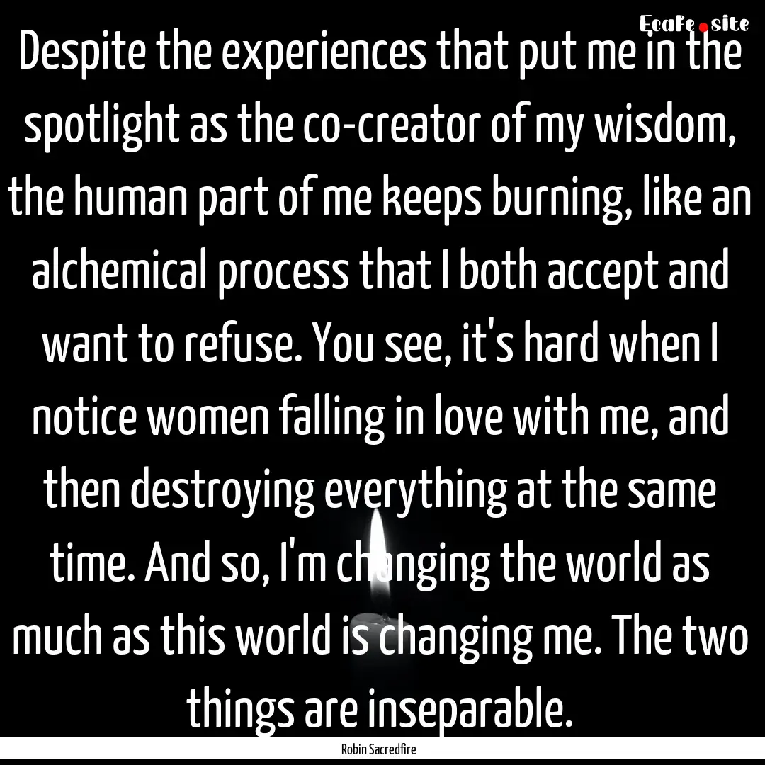 Despite the experiences that put me in the.... : Quote by Robin Sacredfire