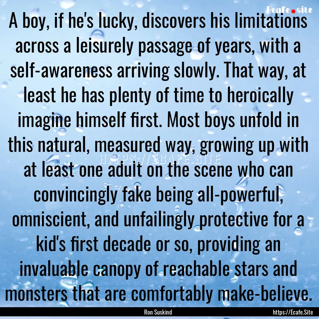 A boy, if he's lucky, discovers his limitations.... : Quote by Ron Suskind