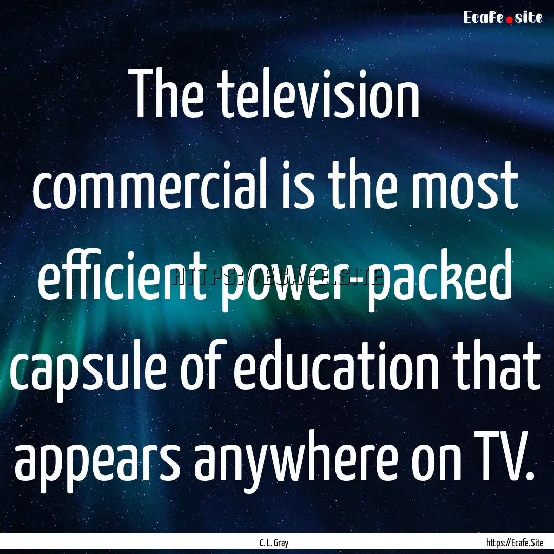 The television commercial is the most efficient.... : Quote by C. L. Gray