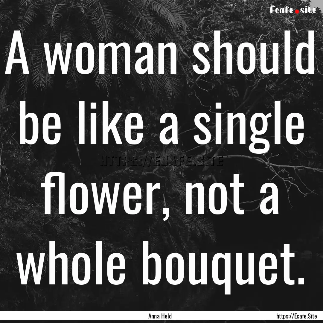 A woman should be like a single flower, not.... : Quote by Anna Held