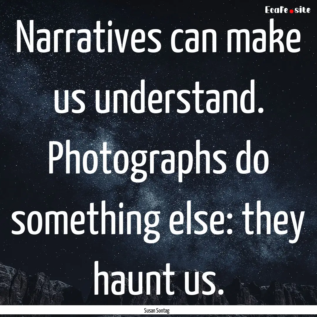 Narratives can make us understand. Photographs.... : Quote by Susan Sontag