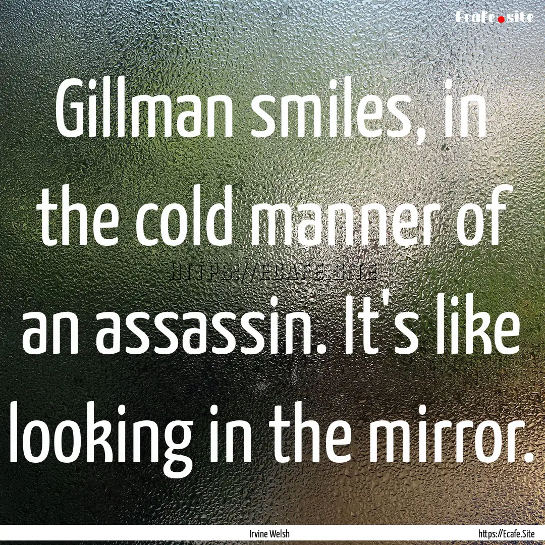 Gillman smiles, in the cold manner of an.... : Quote by Irvine Welsh