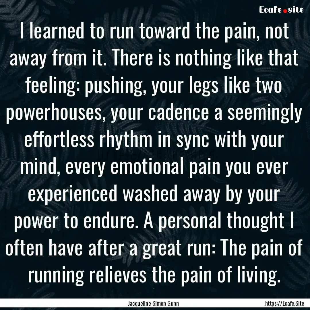 I learned to run toward the pain, not away.... : Quote by Jacqueline Simon Gunn