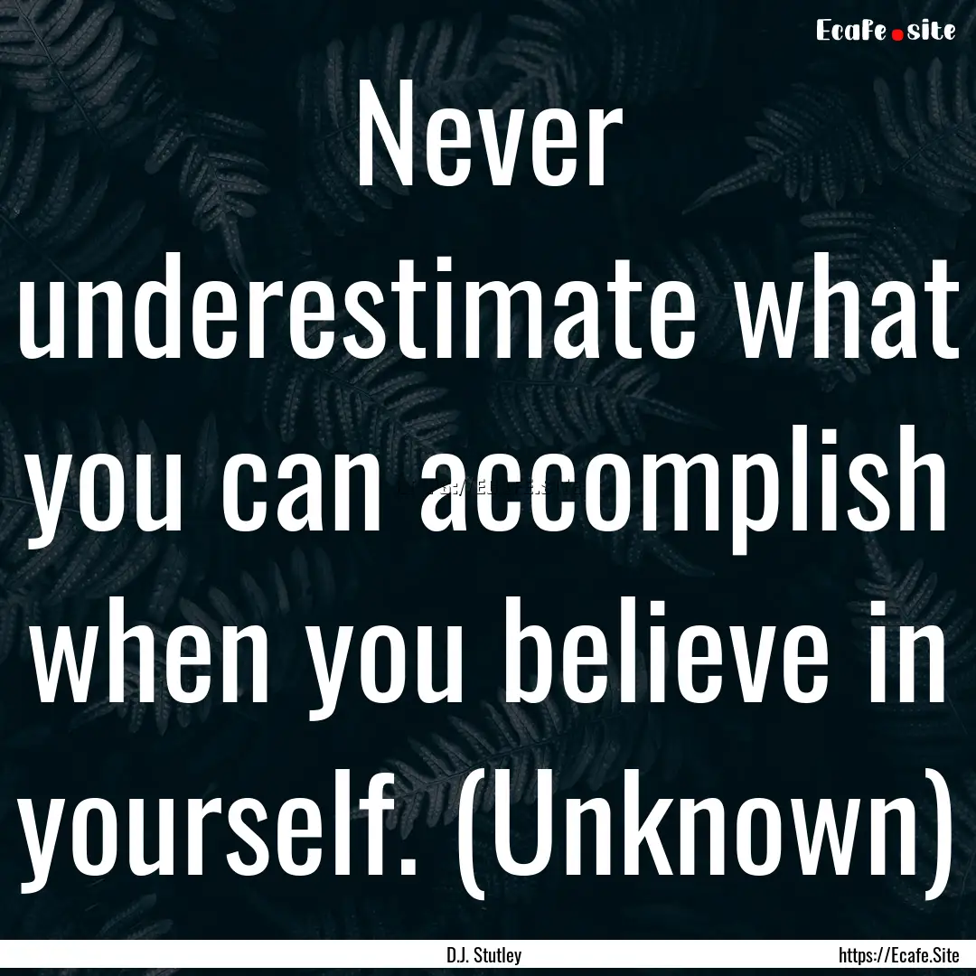 Never underestimate what you can accomplish.... : Quote by D.J. Stutley