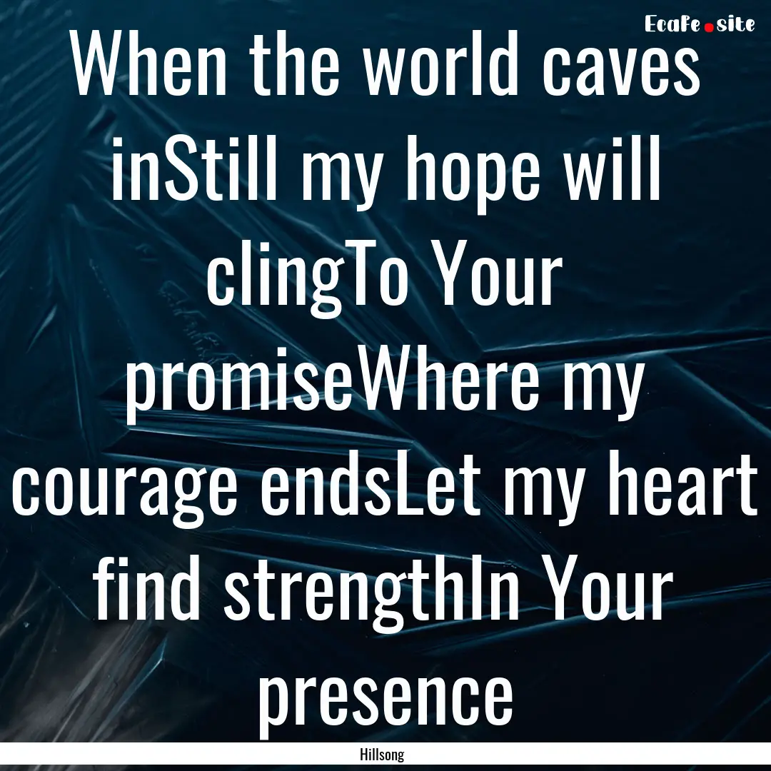 When the world caves inStill my hope will.... : Quote by Hillsong