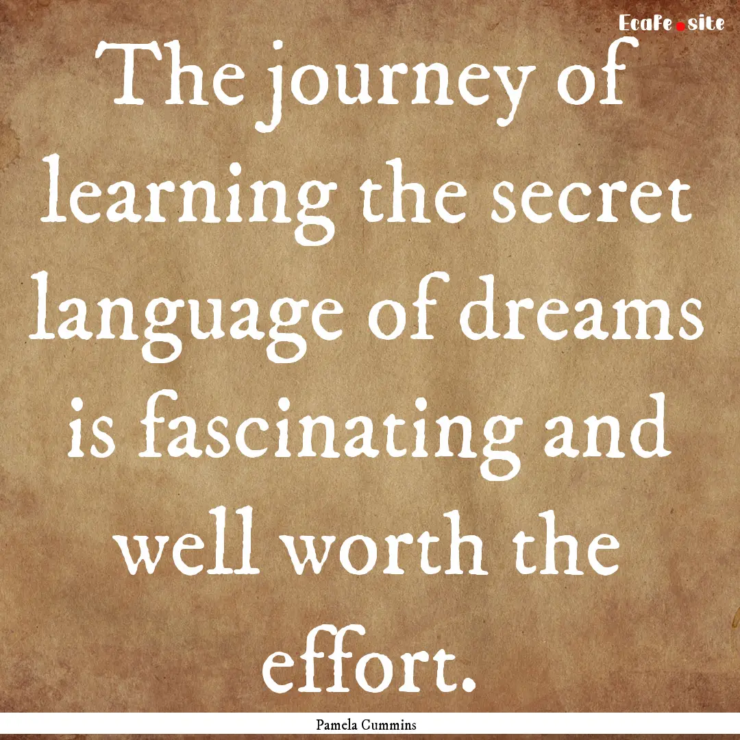 The journey of learning the secret language.... : Quote by Pamela Cummins