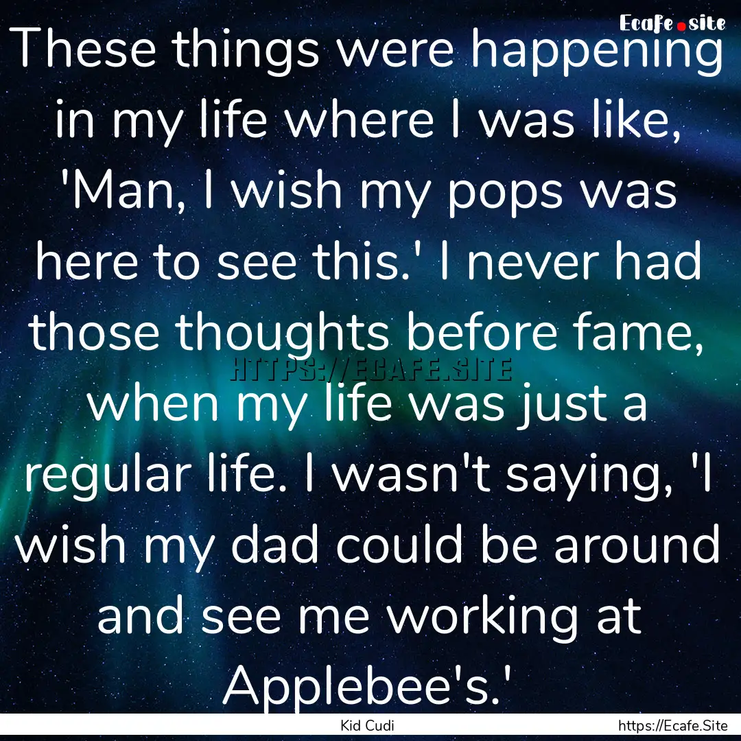 These things were happening in my life where.... : Quote by Kid Cudi