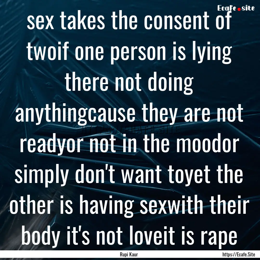 sex takes the consent of twoif one person.... : Quote by Rupi Kaur