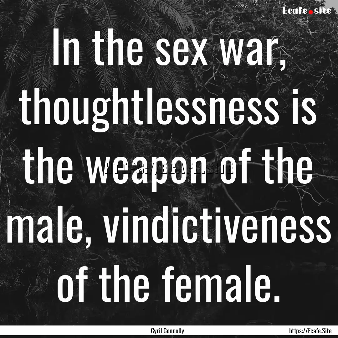 In the sex war, thoughtlessness is the weapon.... : Quote by Cyril Connolly