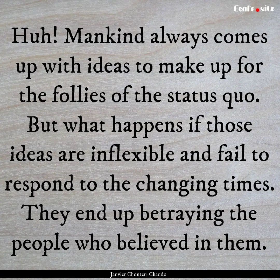 Huh! Mankind always comes up with ideas to.... : Quote by Janvier Chouteu-Chando