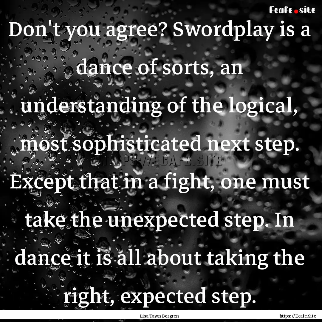 Don't you agree? Swordplay is a dance of.... : Quote by Lisa Tawn Bergren