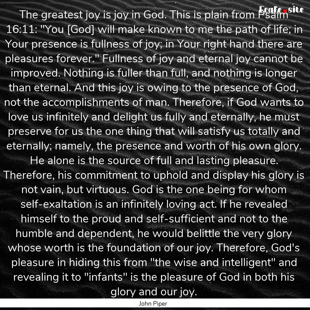 The greatest joy is joy in God. This is plain.... : Quote by John Piper