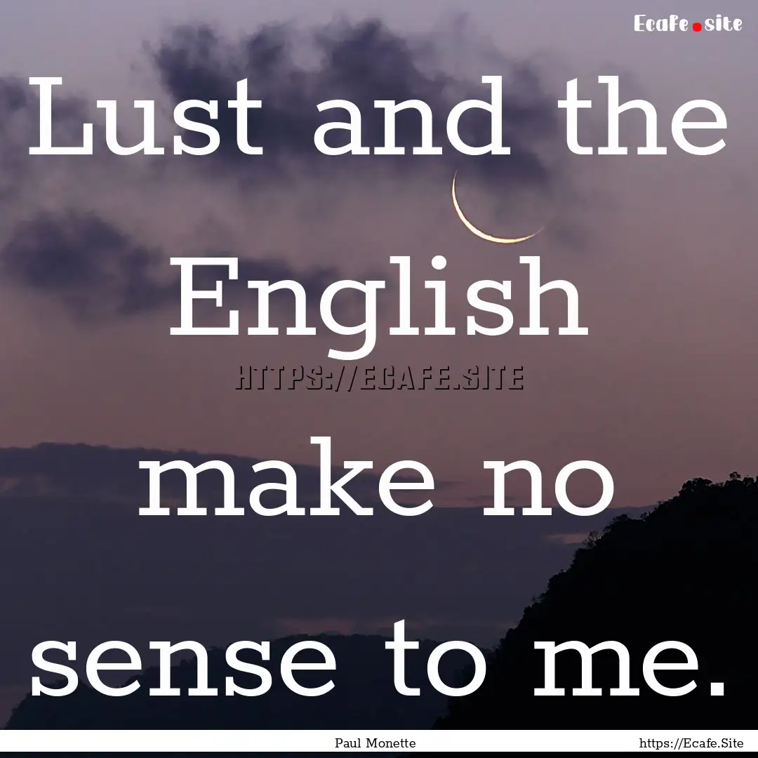 Lust and the English make no sense to me..... : Quote by Paul Monette