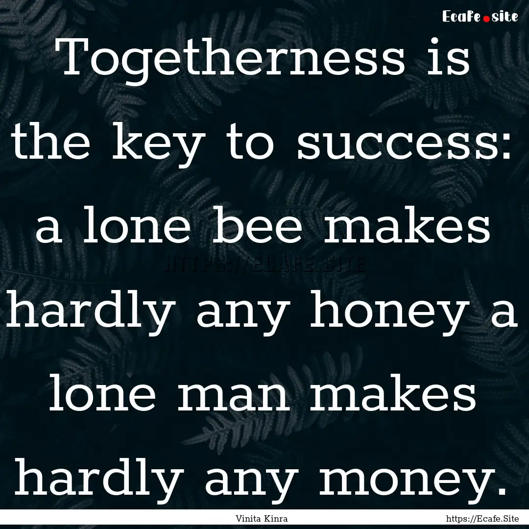 Togetherness is the key to success: a lone.... : Quote by Vinita Kinra