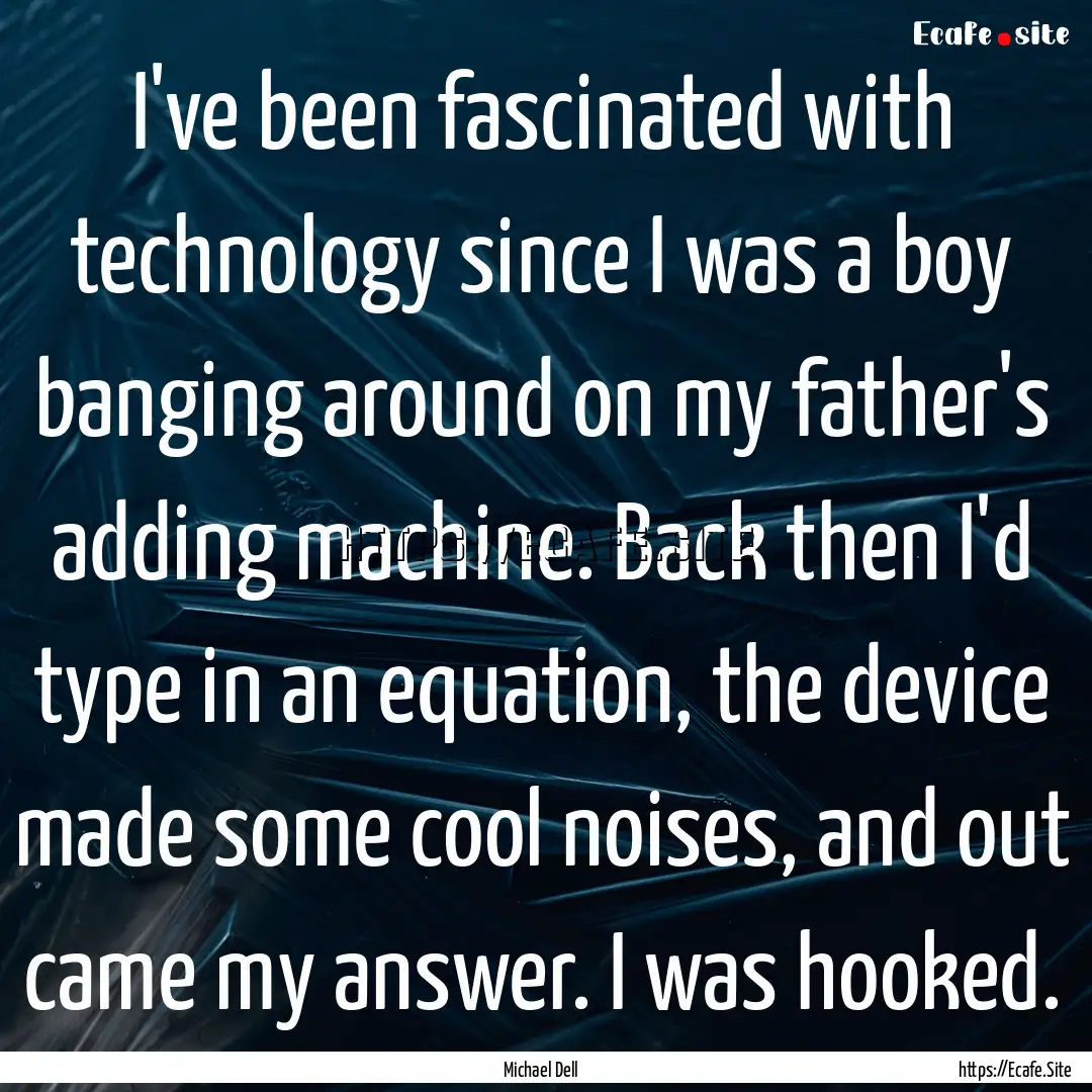 I've been fascinated with technology since.... : Quote by Michael Dell