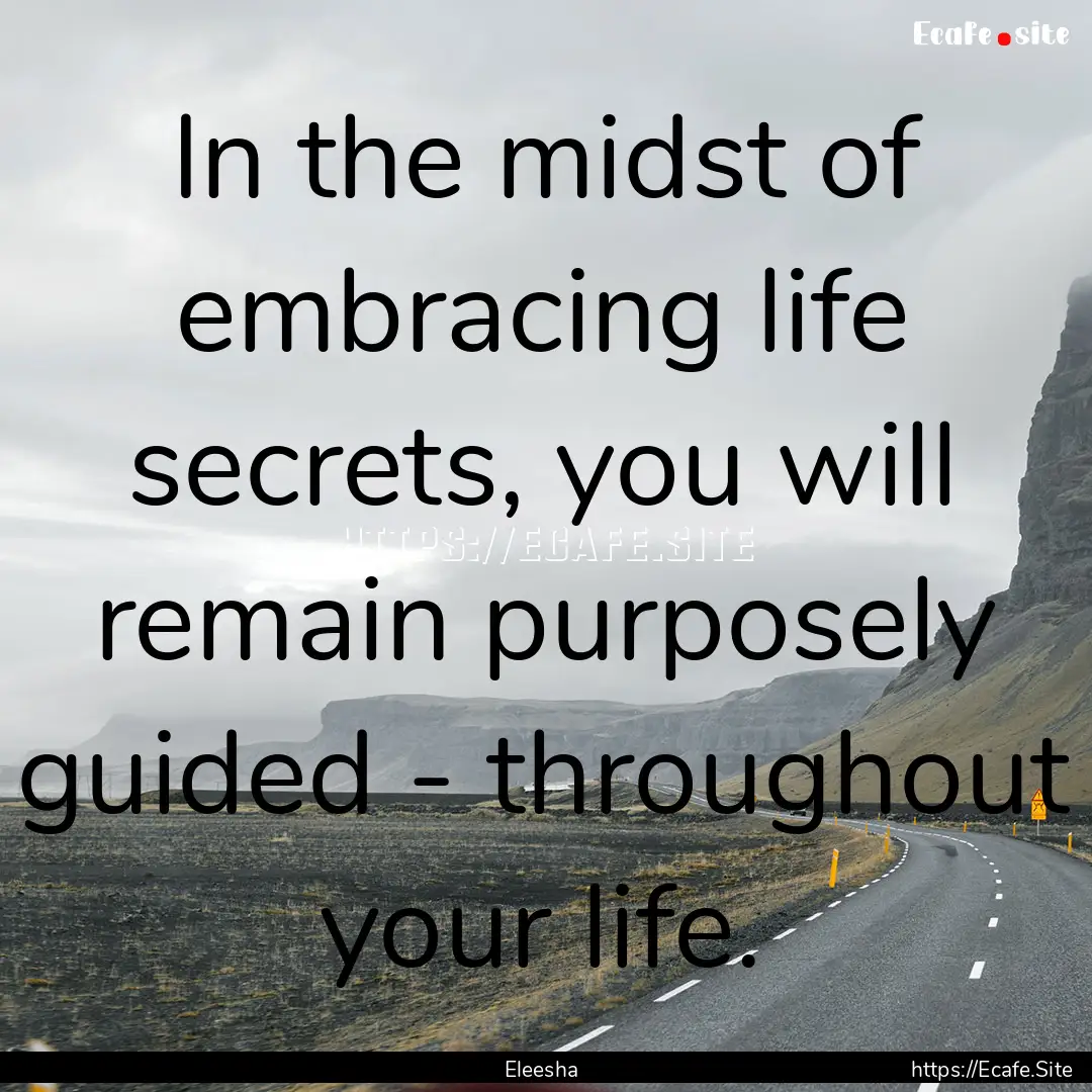 In the midst of embracing life secrets, you.... : Quote by Eleesha