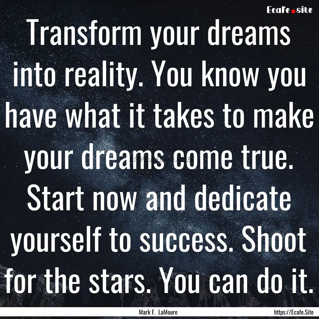 Transform your dreams into reality. You know.... : Quote by Mark F. LaMoure