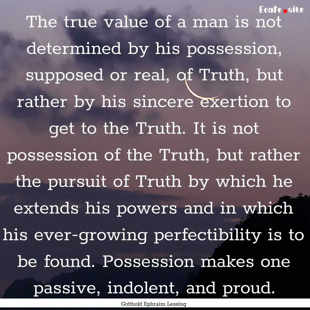 The true value of a man is not determined.... : Quote by Gotthold Ephraim Lessing