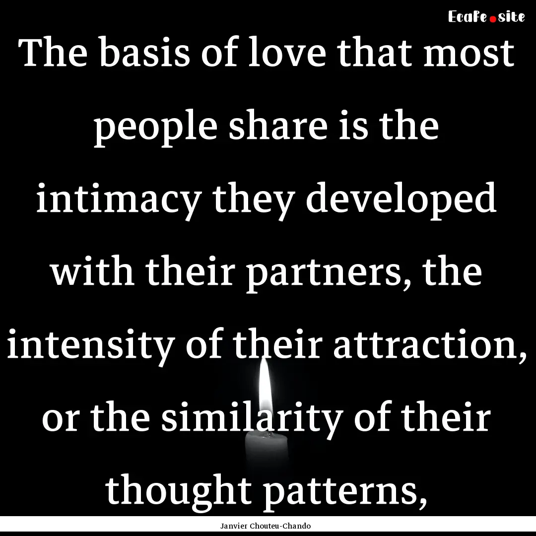 The basis of love that most people share.... : Quote by Janvier Chouteu-Chando