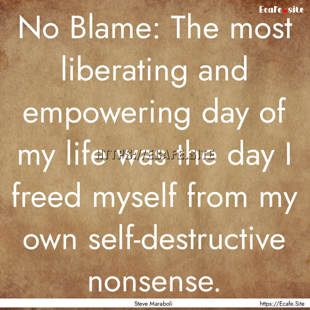 No Blame: The most liberating and empowering.... : Quote by Steve Maraboli