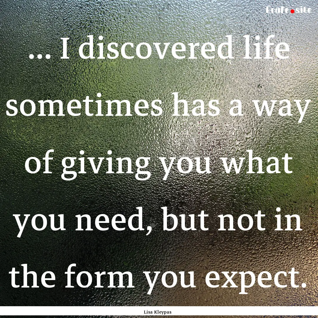 ... I discovered life sometimes has a way.... : Quote by Lisa Kleypas