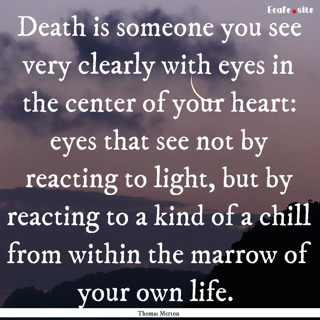 Death is someone you see very clearly with.... : Quote by Thomas Merton