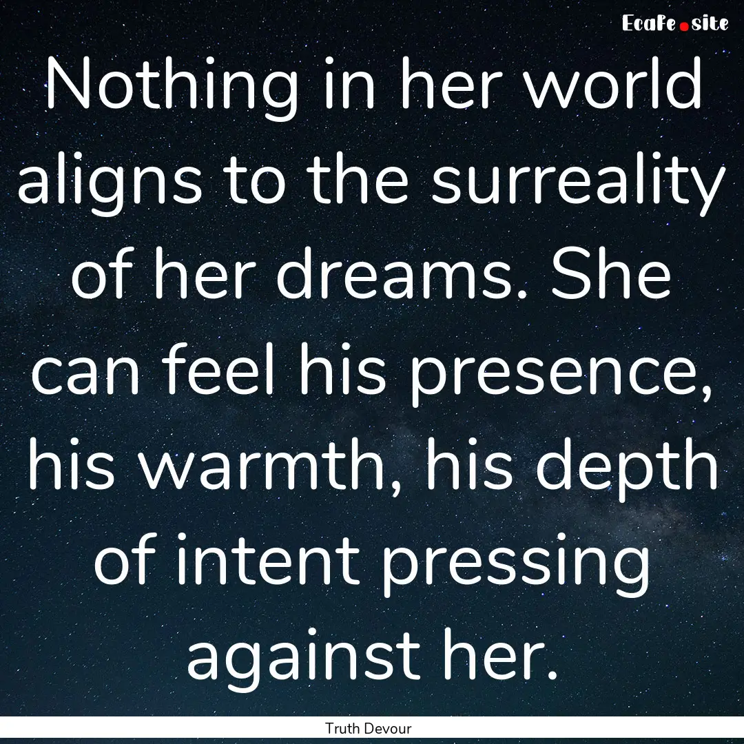 Nothing in her world aligns to the surreality.... : Quote by Truth Devour