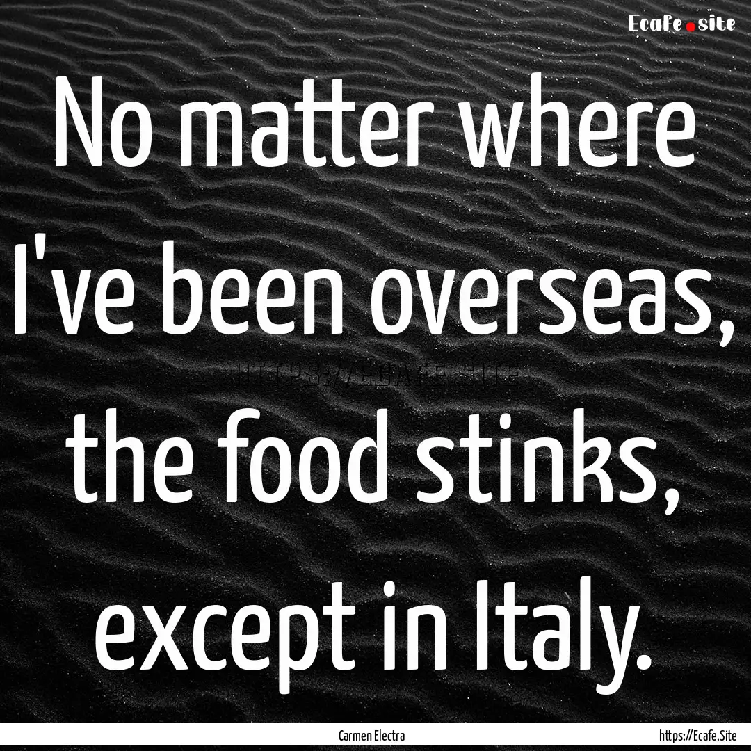 No matter where I've been overseas, the food.... : Quote by Carmen Electra