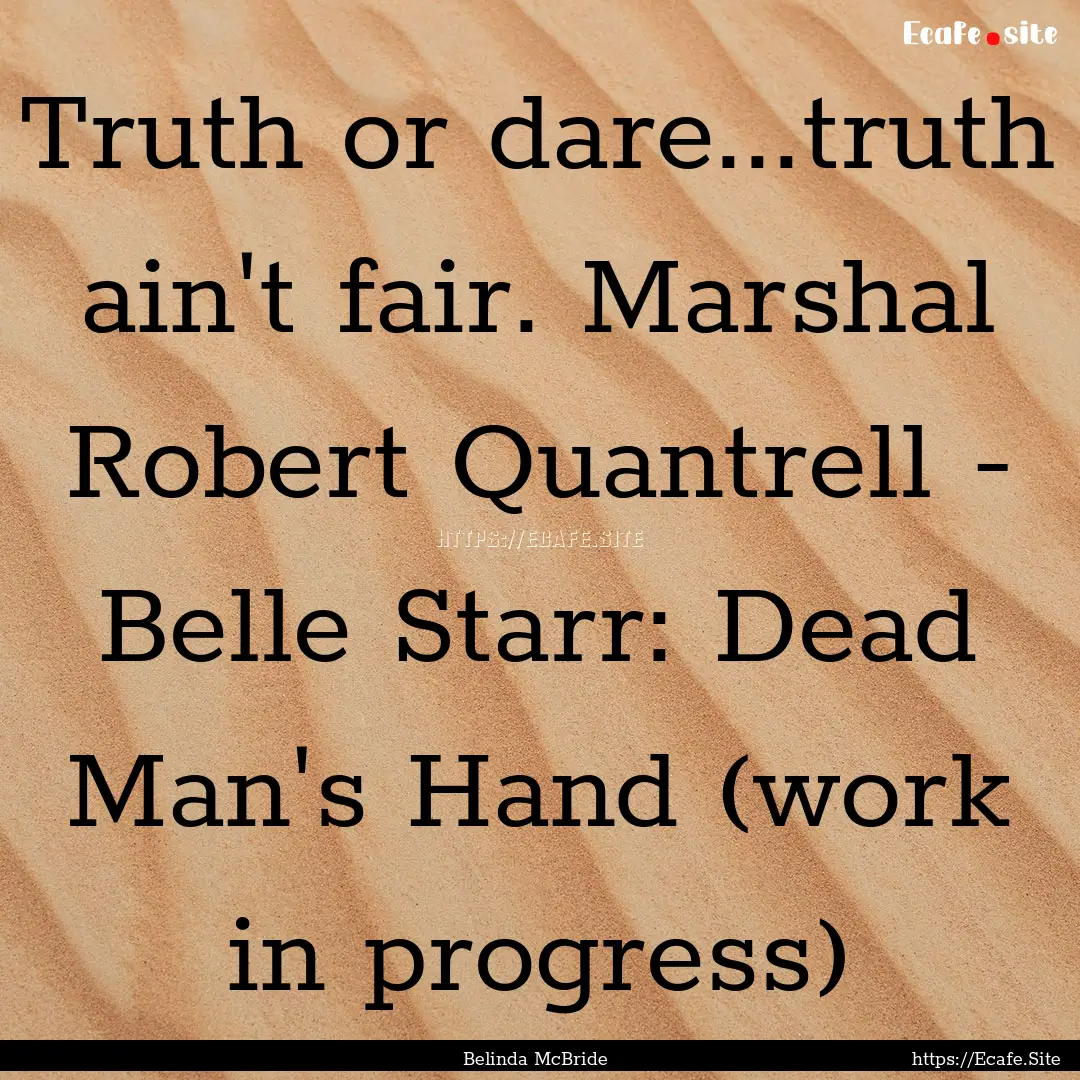 Truth or dare...truth ain't fair. Marshal.... : Quote by Belinda McBride