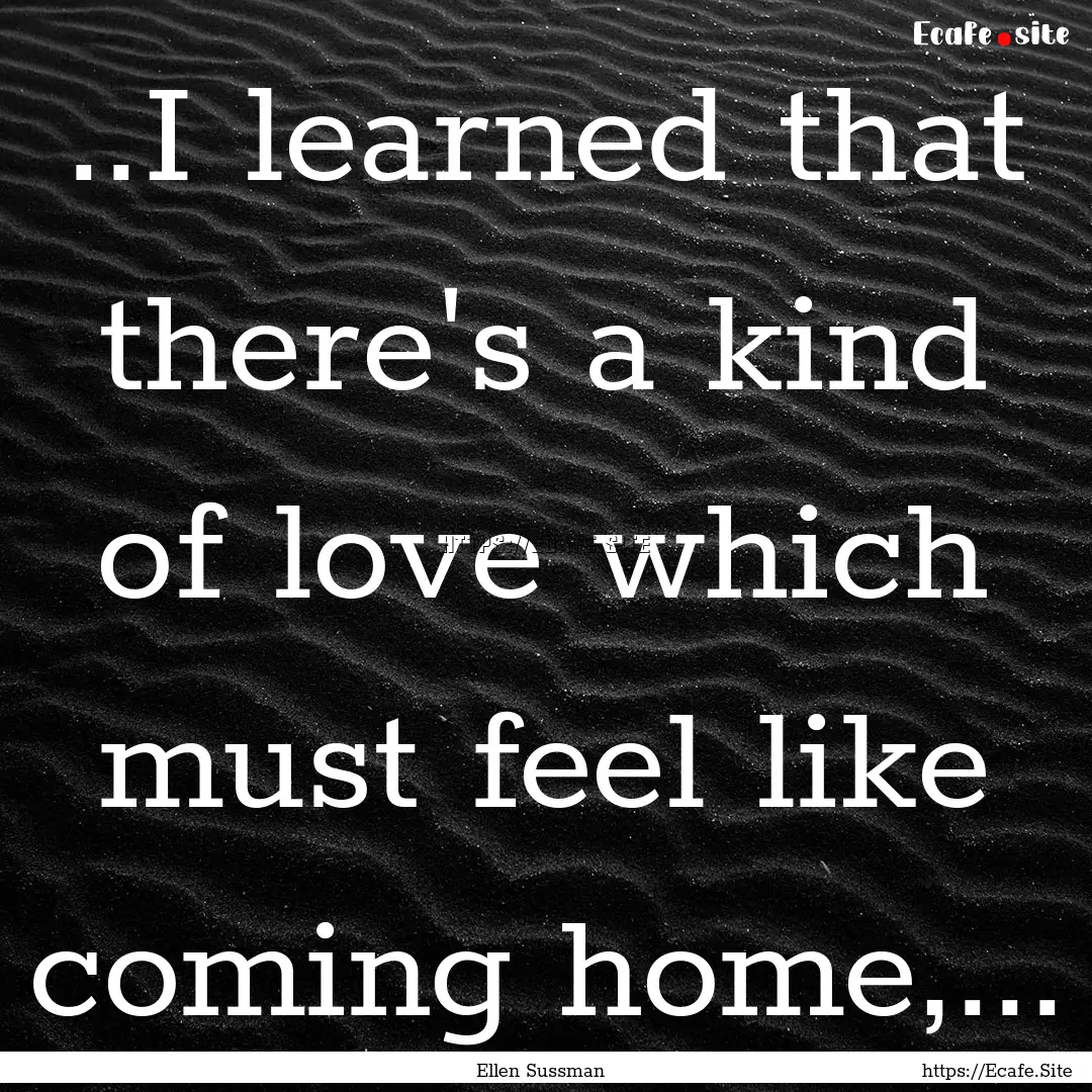 ..I learned that there's a kind of love which.... : Quote by Ellen Sussman