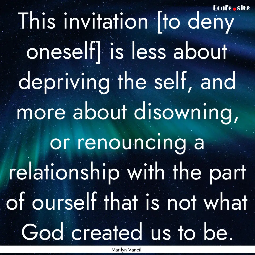 This invitation [to deny oneself] is less.... : Quote by Marilyn Vancil