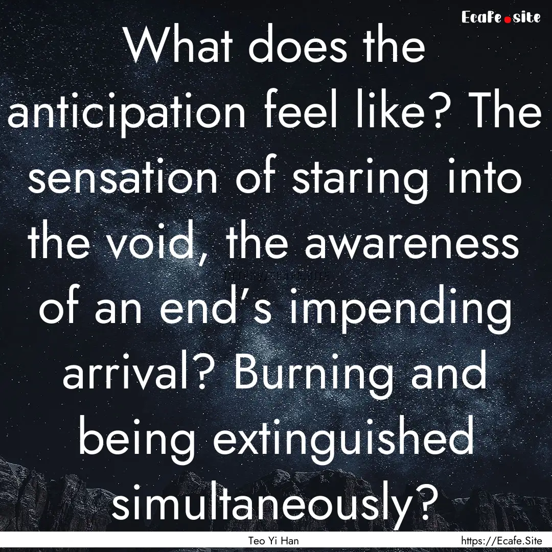 What does the anticipation feel like? The.... : Quote by Teo Yi Han