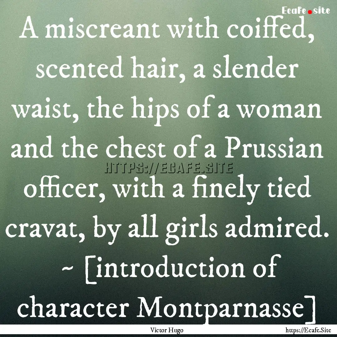 A miscreant with coiffed, scented hair, a.... : Quote by Victor Hugo